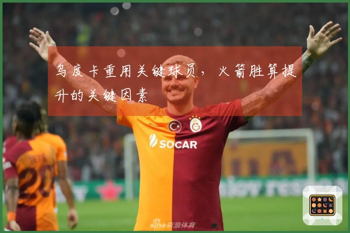 乌度卡重用关键球员，火箭胜算提升的关键因素