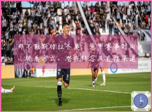 那不勒斯对拉齐奥：意甲赛事时间、观看方式、潜在阵容及直播渠道