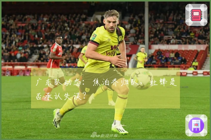 广东队动态：焦泊乔归队，杜锋是否承认失误？