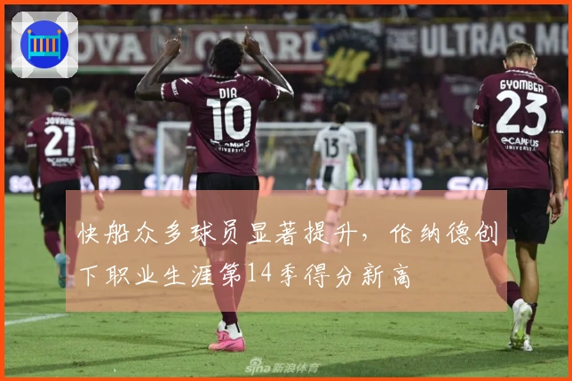 快船众多球员显著提升，伦纳德创下职业生涯第14季得分新高
