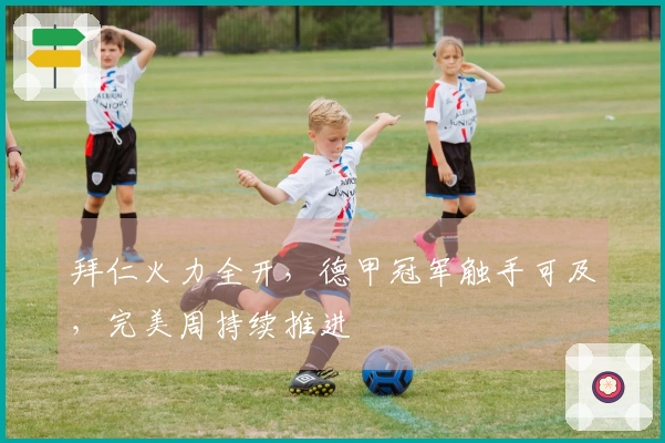 拜仁火力全开，德甲冠军触手可及，完美周持续推进