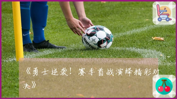 《勇士逆袭！赛季首战演绎精彩对决》